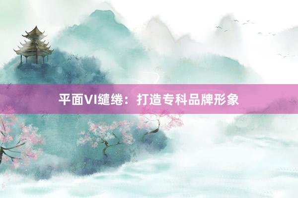 平面VI缱绻：打造专科品牌形象
