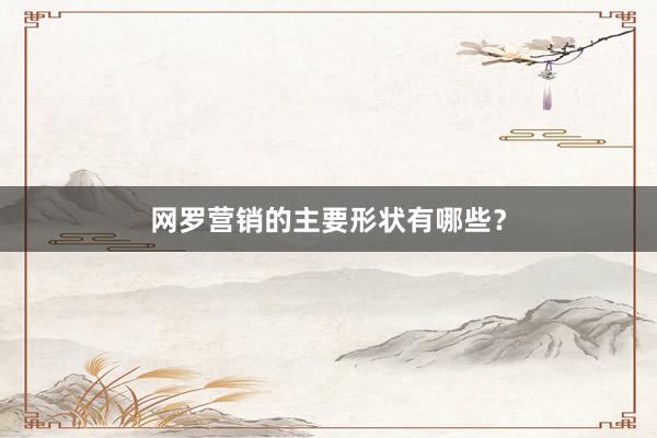 网罗营销的主要形状有哪些？